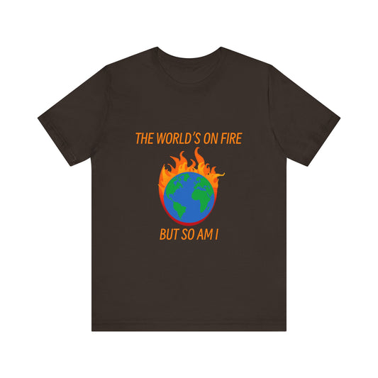 Eco-Friendly Graphic Tee - "The World's on Fire but So Am I" - Statement Shirt for Nature Lovers, Casual Wear, Awareness Events, Gifts,