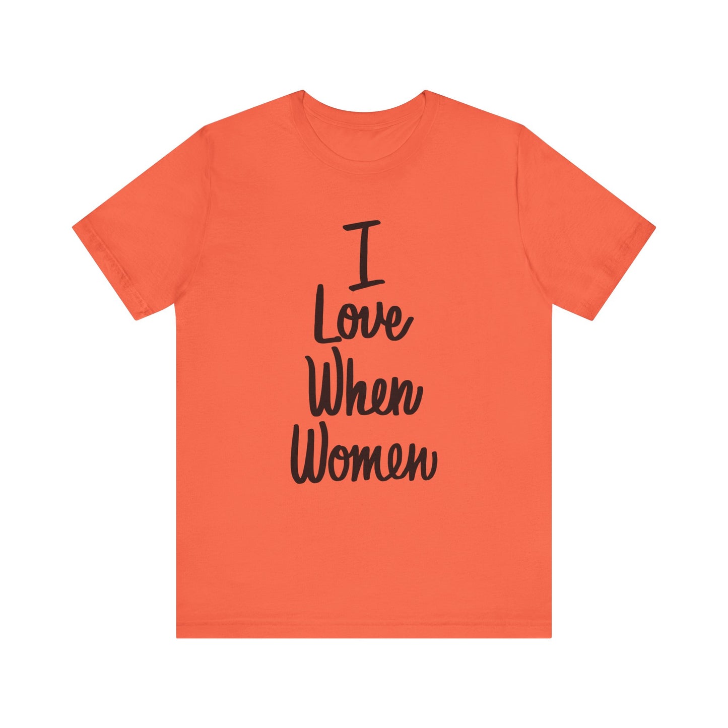 I Love When Women Tee, Unisex Love Shirt, Gender Equality T-Shirt, Feminist Apparel, Casual Wear, Gift for Her
