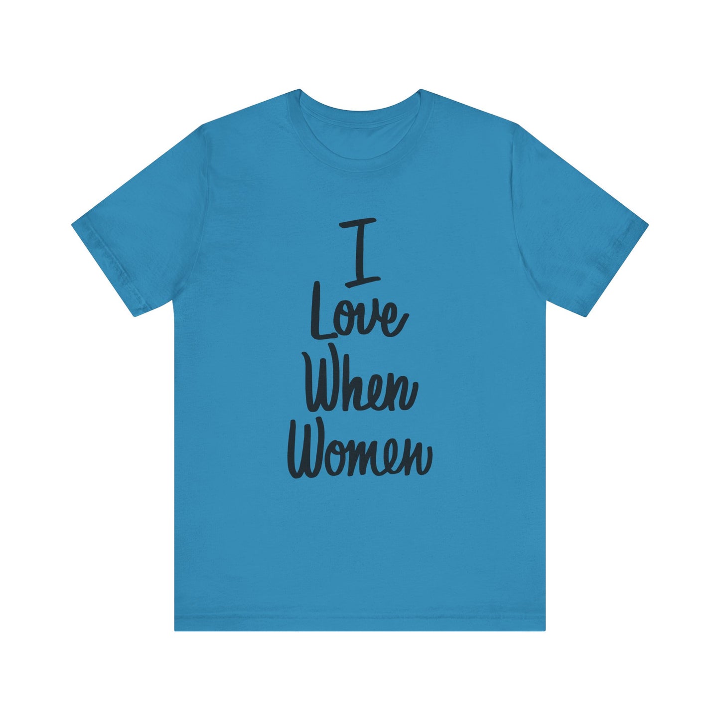 I Love When Women Tee, Unisex Love Shirt, Gender Equality T-Shirt, Feminist Apparel, Casual Wear, Gift for Her