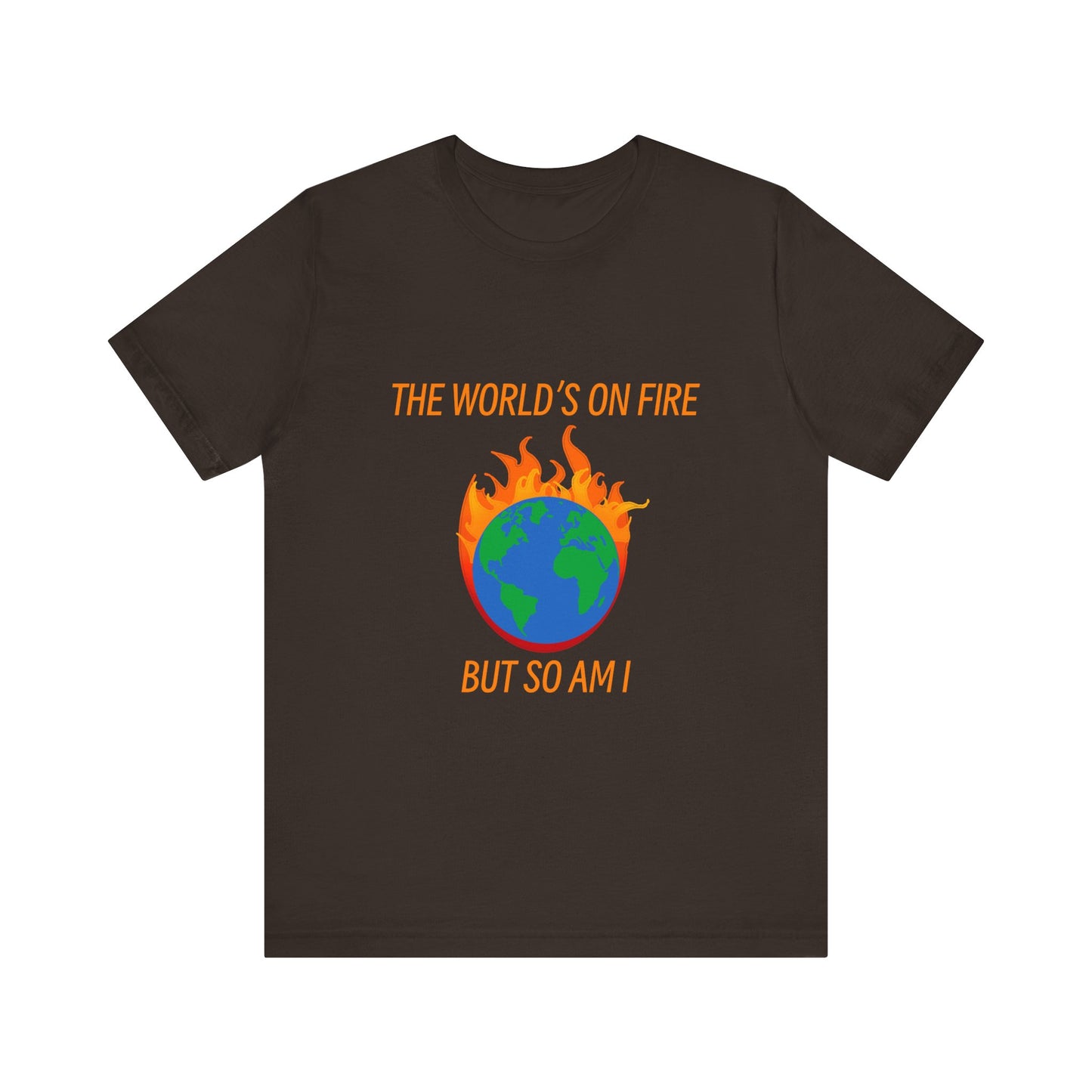 Eco-Friendly Graphic Tee - "The World's on Fire but So Am I" - Statement Shirt for Nature Lovers, Casual Wear, Awareness Events, Gifts,