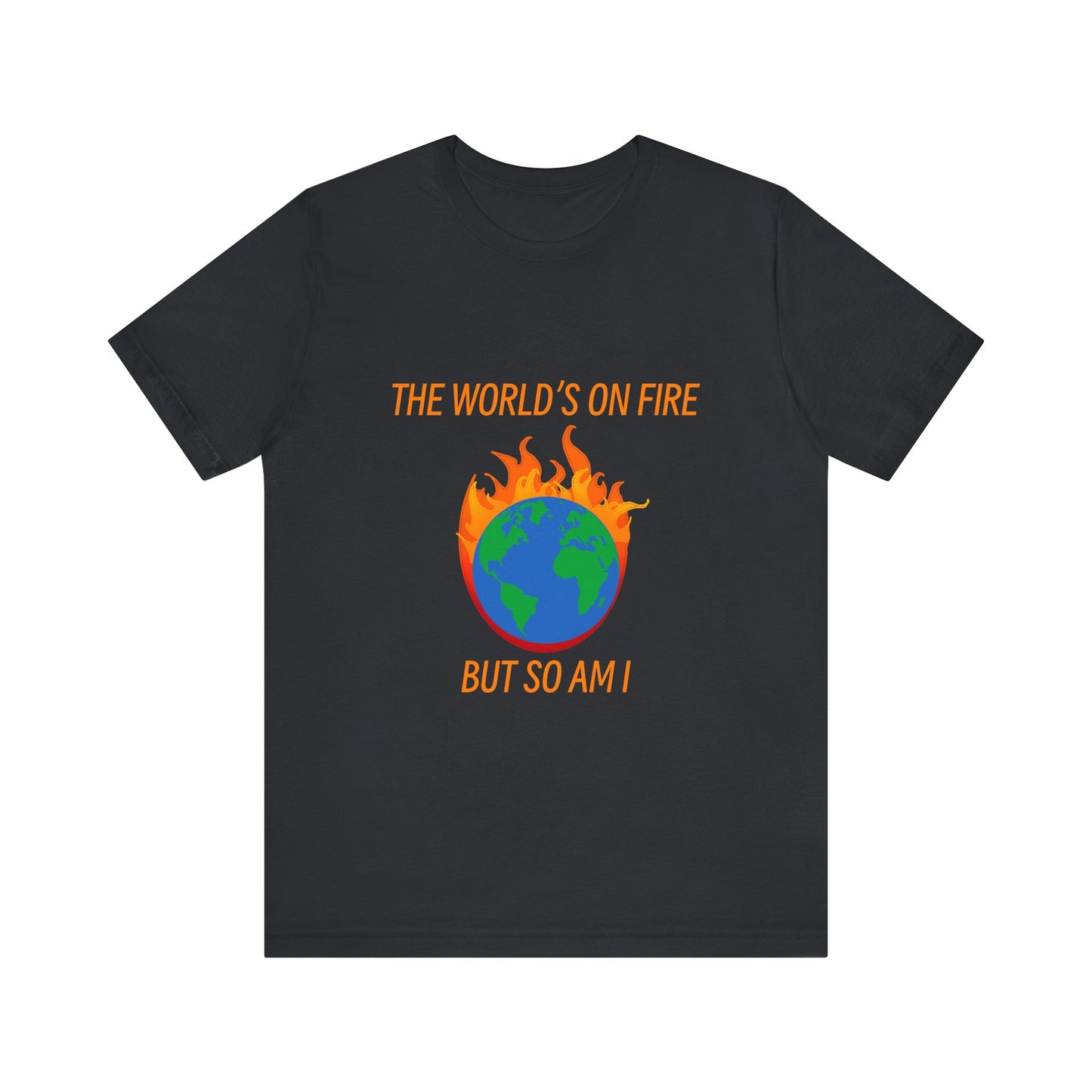 Eco-Friendly Graphic Tee - "The World's on Fire but So Am I" - Statement Shirt for Nature Lovers, Casual Wear, Awareness Events, Gifts,