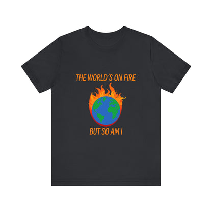 Eco-Friendly Graphic Tee - "The World's on Fire but So Am I" - Statement Shirt for Nature Lovers, Casual Wear, Awareness Events, Gifts,