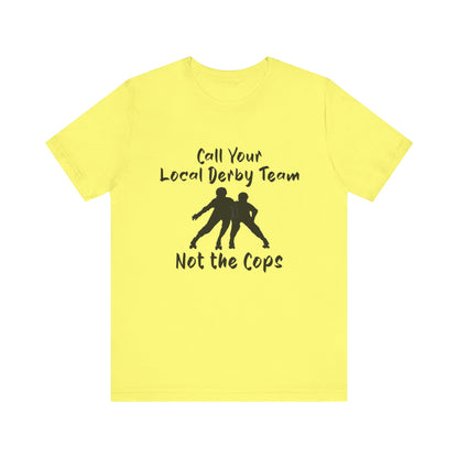 Rebellious Derby Team Tee - Call Your Local Derby Team Not the Cops, Skate Shirt, Activist Apparel, Fun Gift for Friends, Sports Enthusiast