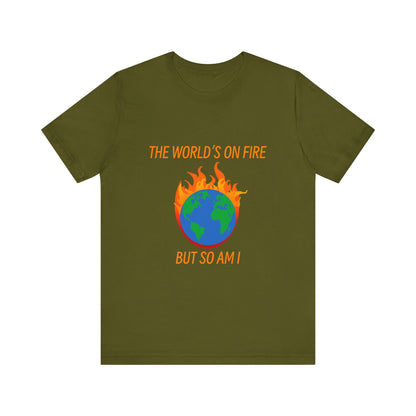 Eco-Friendly Graphic Tee - "The World's on Fire but So Am I" - Statement Shirt for Nature Lovers, Casual Wear, Awareness Events, Gifts,