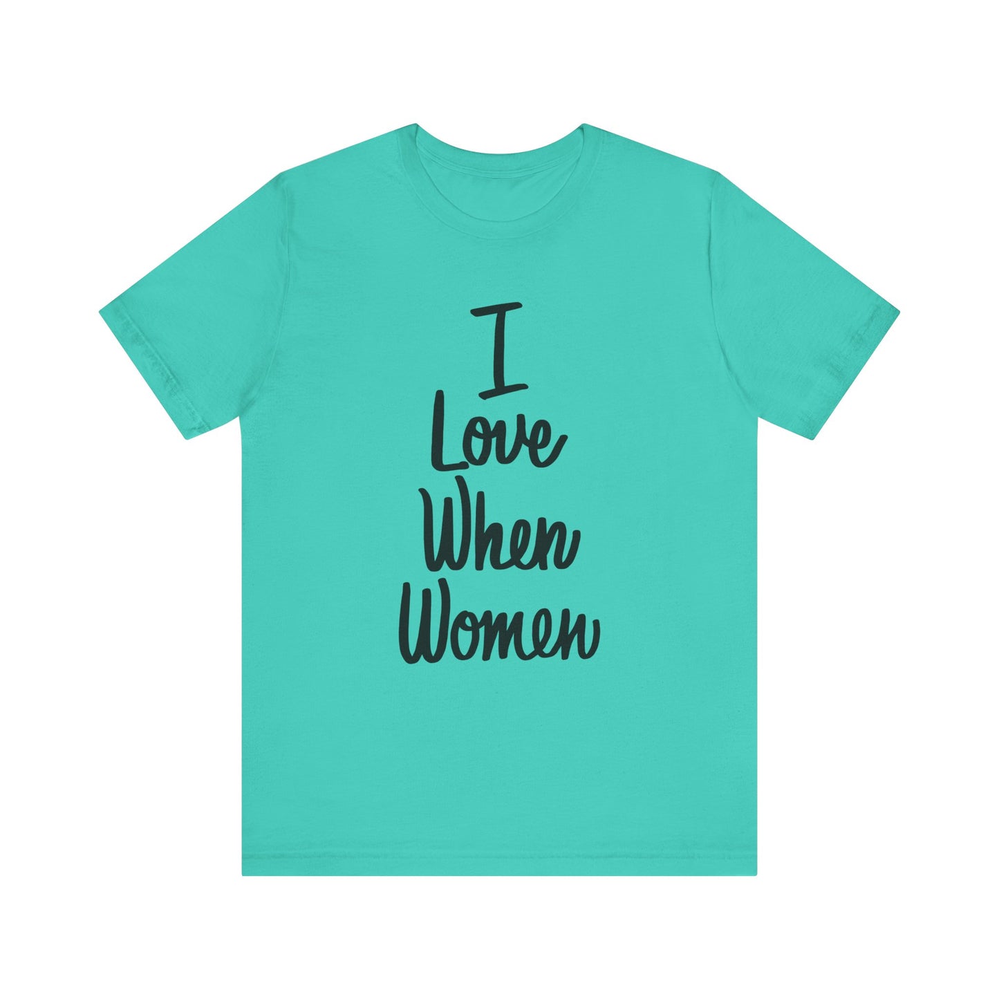 I Love When Women Tee, Unisex Love Shirt, Gender Equality T-Shirt, Feminist Apparel, Casual Wear, Gift for Her