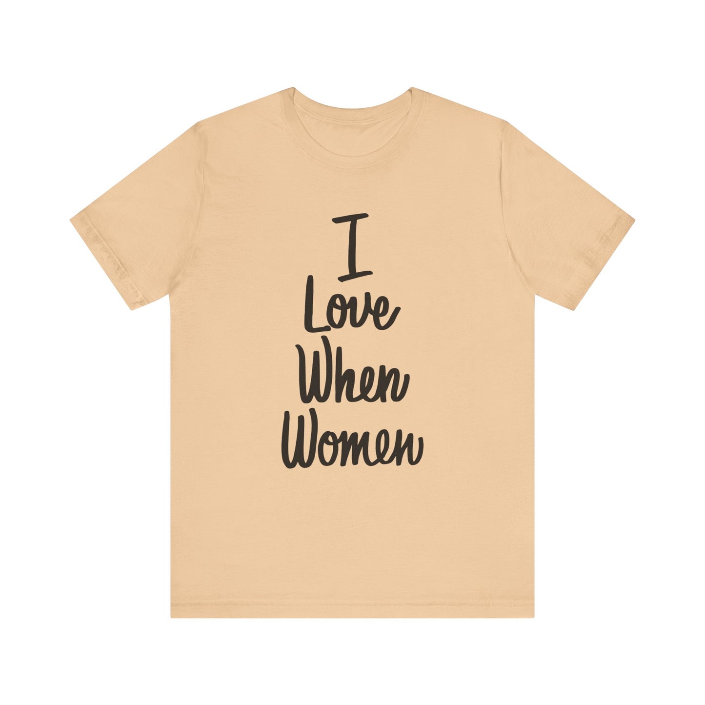 I Love When Women Tee, Unisex Love Shirt, Gender Equality T-Shirt, Feminist Apparel, Casual Wear, Gift for Her