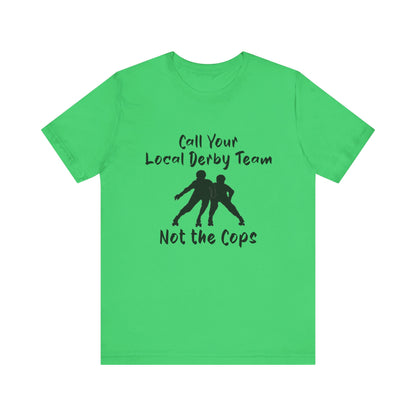 Rebellious Derby Team Tee - Call Your Local Derby Team Not the Cops, Skate Shirt, Activist Apparel, Fun Gift for Friends, Sports Enthusiast