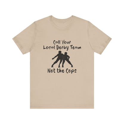 Rebellious Derby Team Tee - Call Your Local Derby Team Not the Cops, Skate Shirt, Activist Apparel, Fun Gift for Friends, Sports Enthusiast