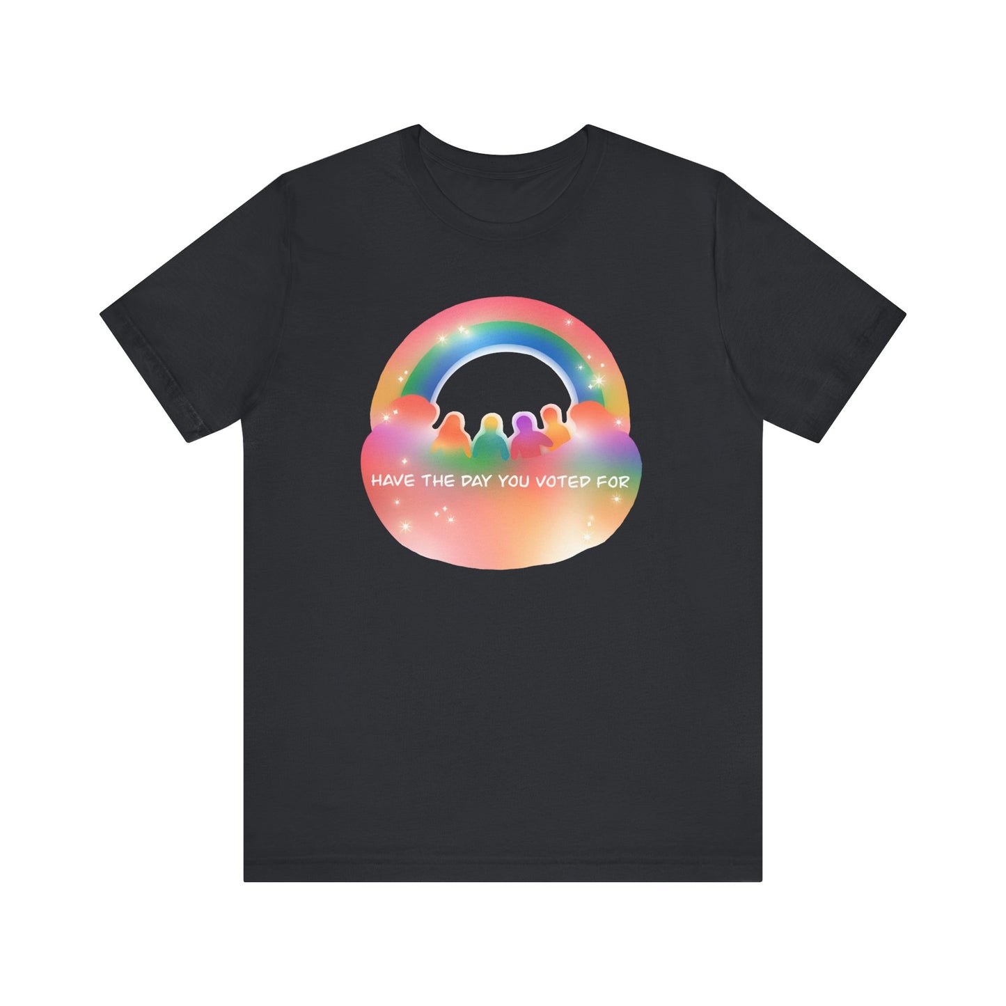 Have the Day You Voted For Colorful Political Message Tee - Rainbow Vibe Shirt, Unisex T-Shirt, Activism Apparel, Pride Fashion