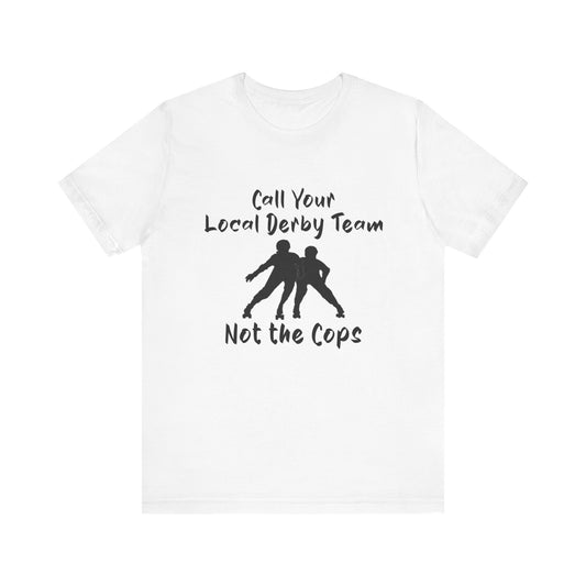Rebellious Derby Team Tee - Call Your Local Derby Team Not the Cops, Skate Shirt, Activist Apparel, Fun Gift for Friends, Sports Enthusiast