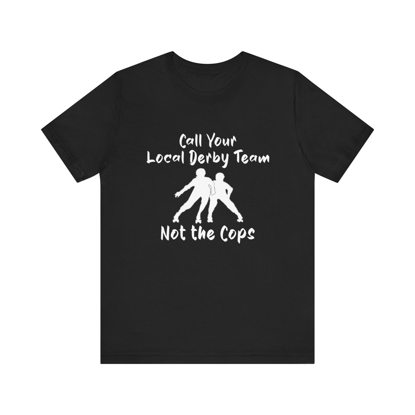 Rebellious Derby Team Tee - Call Your Local Derby Team Not the Cops, Skate Shirt, Activist Apparel, Fun Gift for Friends, Sports Enthusiast