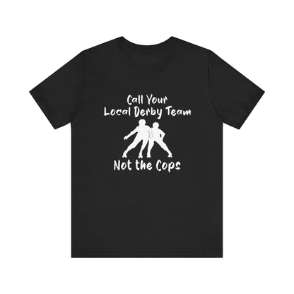Rebellious Derby Team Tee - Call Your Local Derby Team Not the Cops, Skate Shirt, Activist Apparel, Fun Gift for Friends, Sports Enthusiast