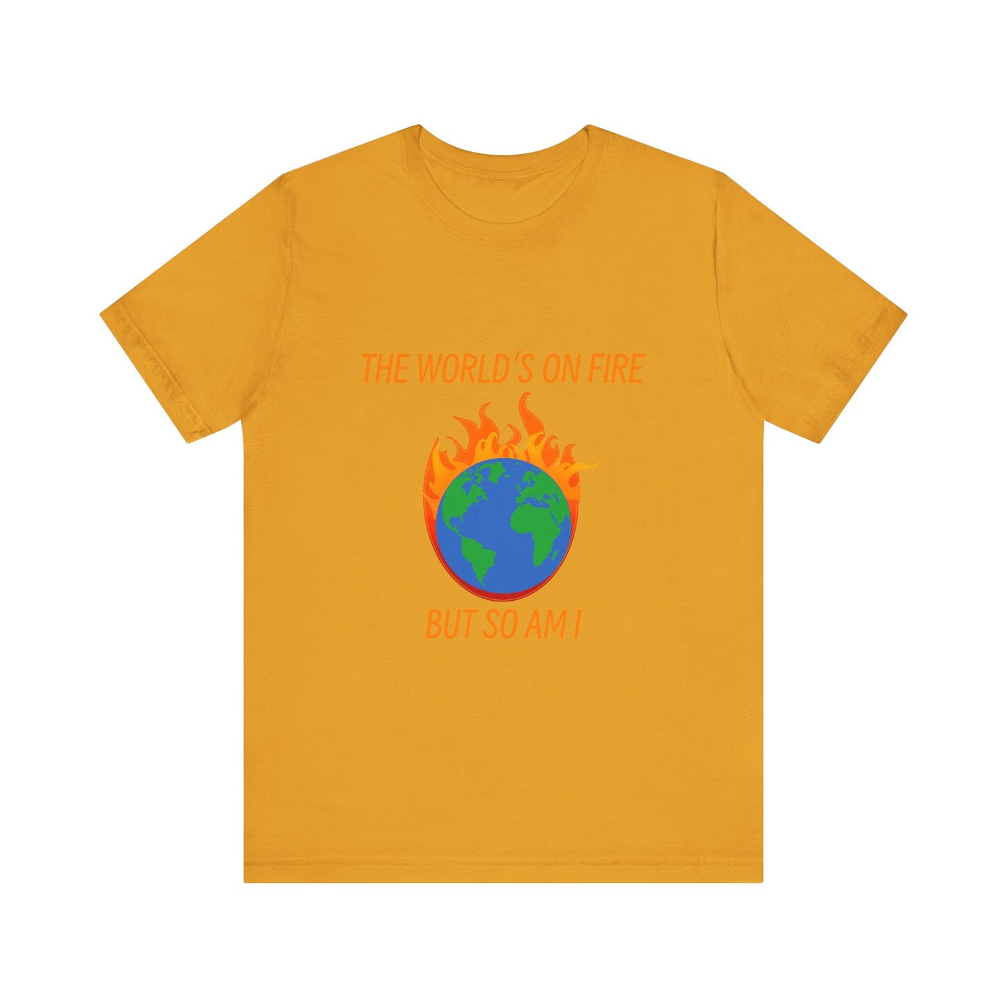 Eco-Friendly Graphic Tee - "The World's on Fire but So Am I" - Statement Shirt for Nature Lovers, Casual Wear, Awareness Events, Gifts,