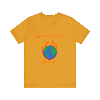 Eco-Friendly Graphic Tee - "The World's on Fire but So Am I" - Statement Shirt for Nature Lovers, Casual Wear, Awareness Events, Gifts,