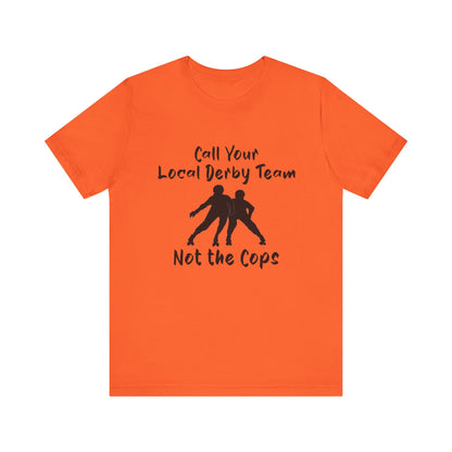 Rebellious Derby Team Tee - Call Your Local Derby Team Not the Cops, Skate Shirt, Activist Apparel, Fun Gift for Friends, Sports Enthusiast