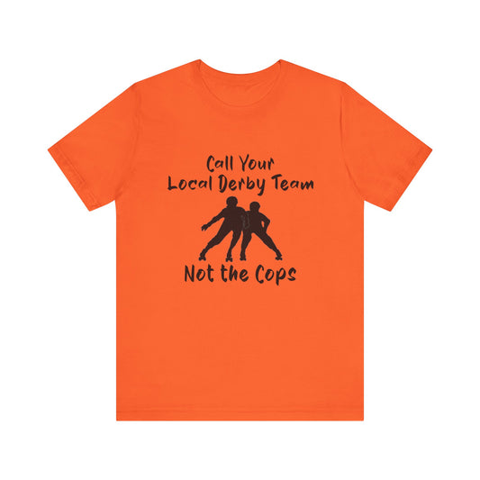 Rebellious Derby Team Tee - Call Your Local Derby Team Not the Cops, Skate Shirt, Activist Apparel, Fun Gift for Friends, Sports Enthusiast