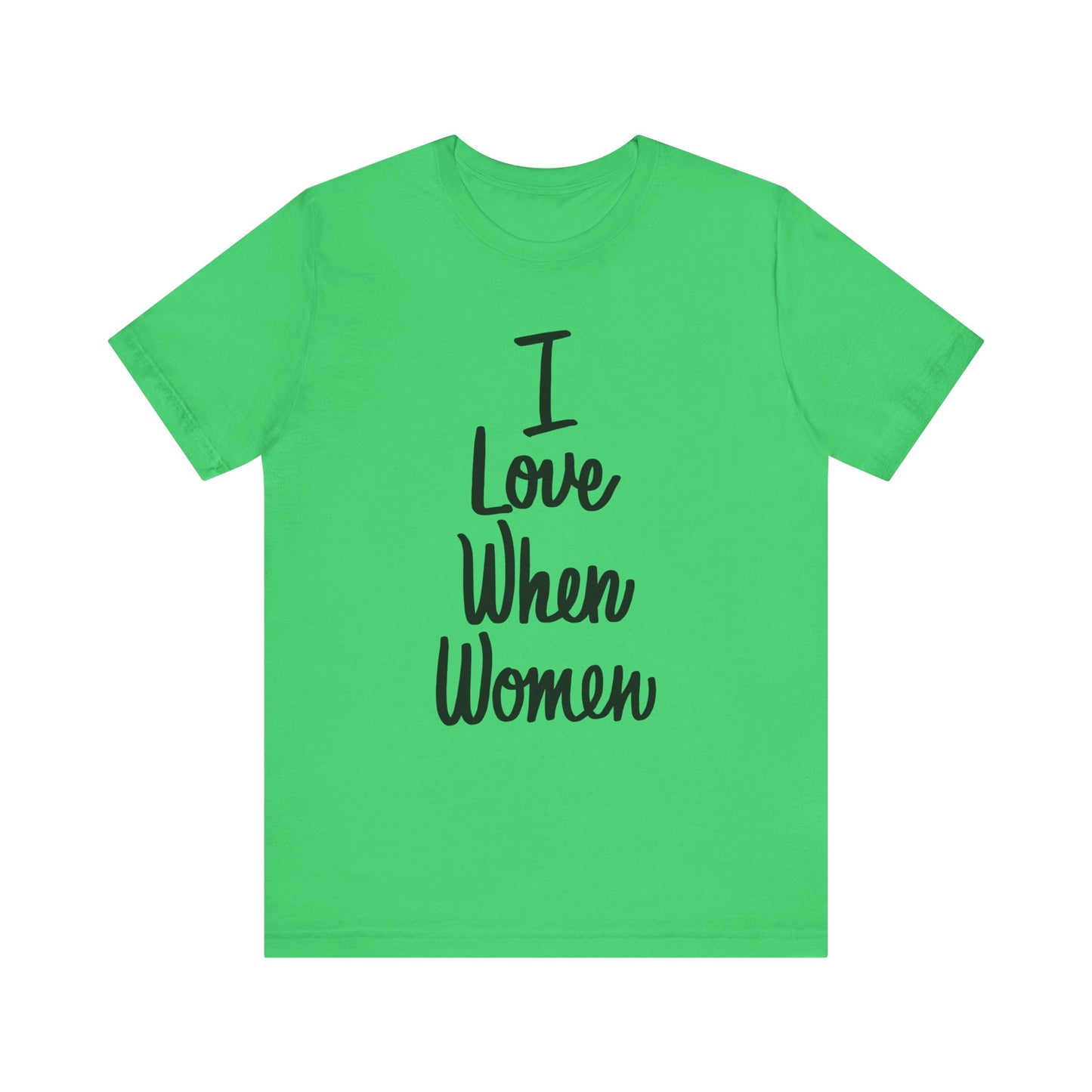 I Love When Women Tee, Unisex Love Shirt, Gender Equality T-Shirt, Feminist Apparel, Casual Wear, Gift for Her