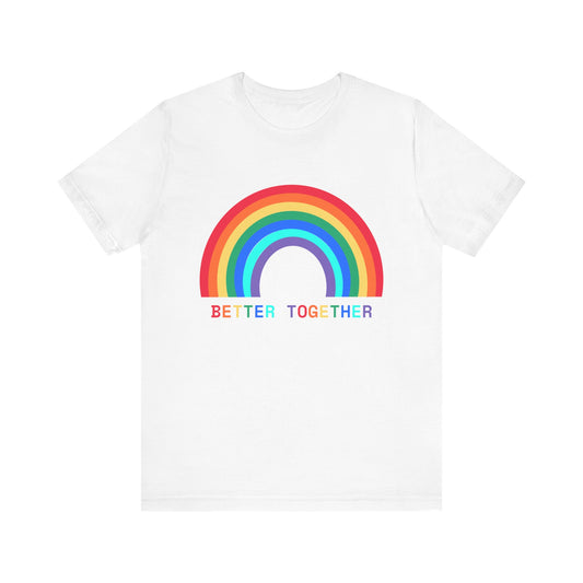 Rainbow Better Together Tee - Unisex T-Shirt for Pride, Friendship, Family Reunions, Celebrations, and Everyday Wear