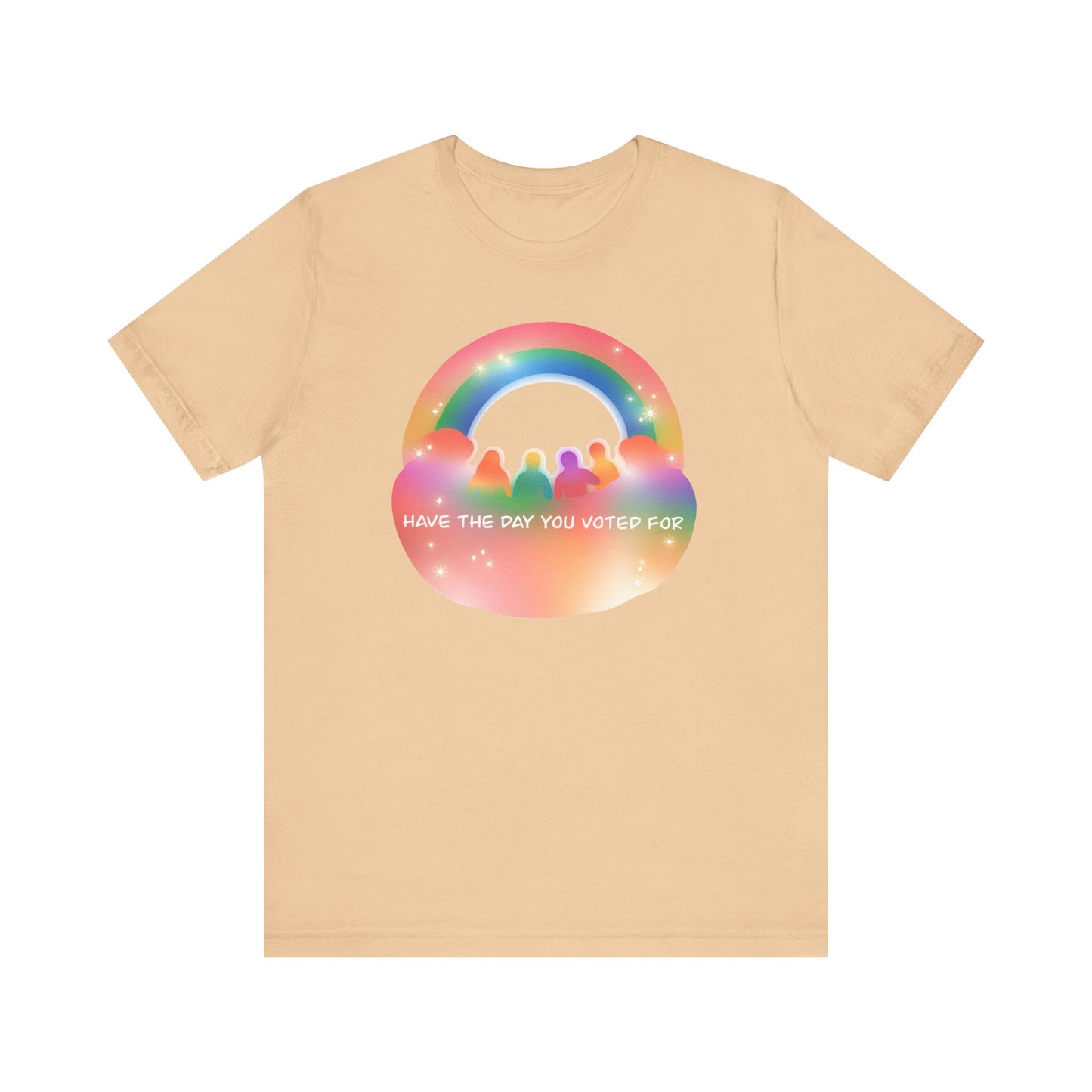 Have the Day You Voted For Colorful Political Message Tee - Rainbow Vibe Shirt, Unisex T-Shirt, Activism Apparel, Pride Fashion