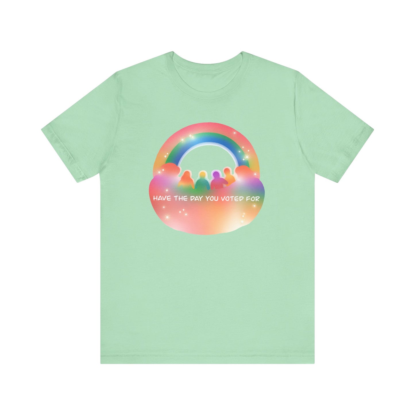 Have the Day You Voted For Colorful Political Message Tee - Rainbow Vibe Shirt, Unisex T-Shirt, Activism Apparel, Pride Fashion