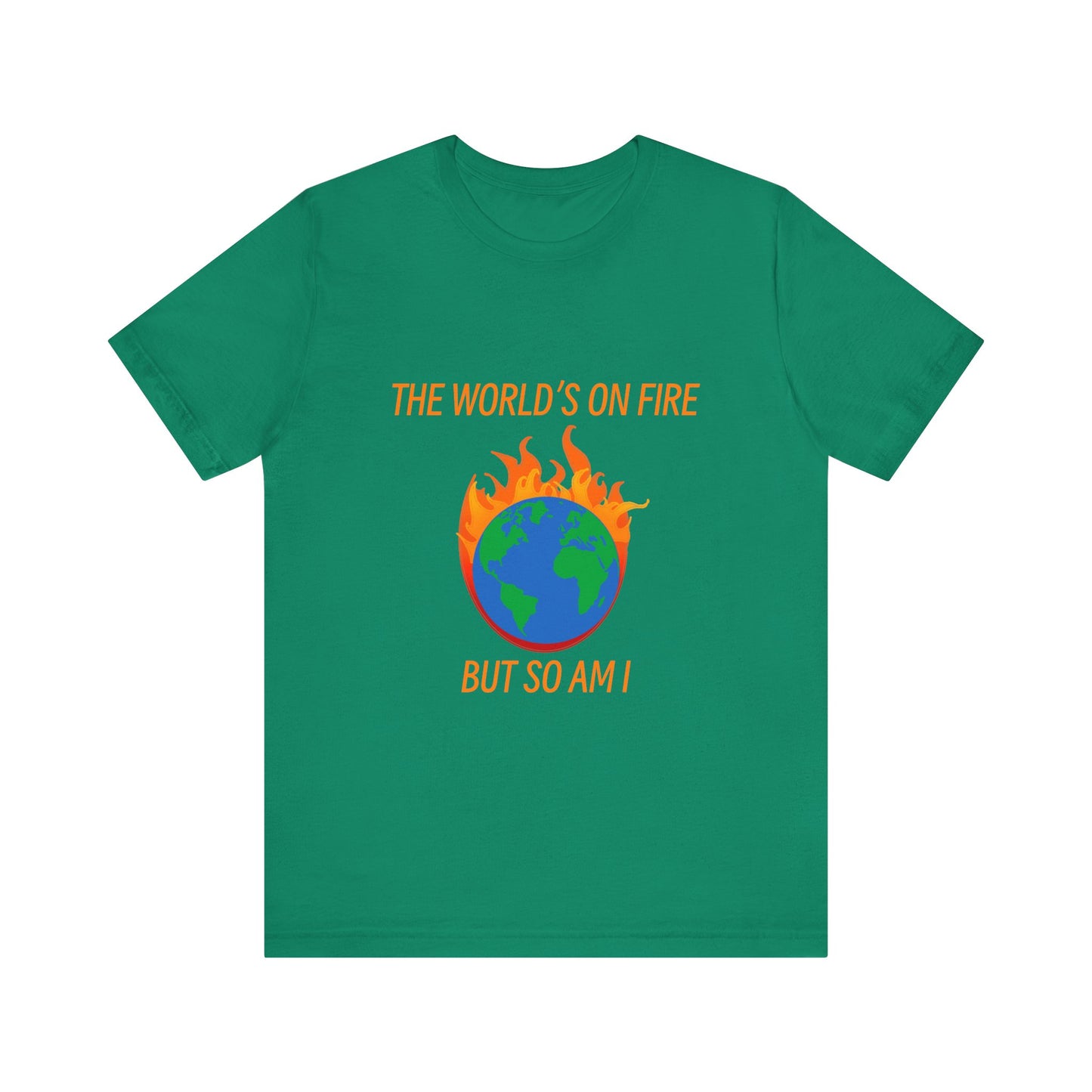 Eco-Friendly Graphic Tee - "The World's on Fire but So Am I" - Statement Shirt for Nature Lovers, Casual Wear, Awareness Events, Gifts,