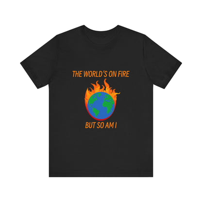 Eco-Friendly Graphic Tee - "The World's on Fire but So Am I" - Statement Shirt for Nature Lovers, Casual Wear, Awareness Events, Gifts,