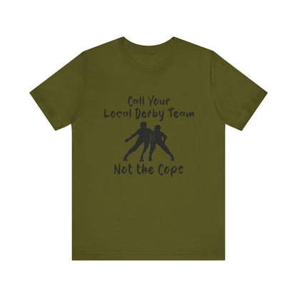 Rebellious Derby Team Tee - Call Your Local Derby Team Not the Cops, Skate Shirt, Activist Apparel, Fun Gift for Friends, Sports Enthusiast