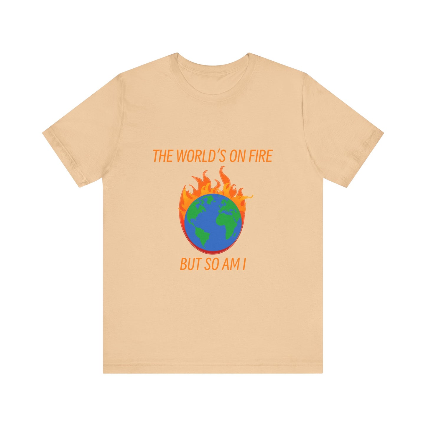 Eco-Friendly Graphic Tee - "The World's on Fire but So Am I" - Statement Shirt for Nature Lovers, Casual Wear, Awareness Events, Gifts,
