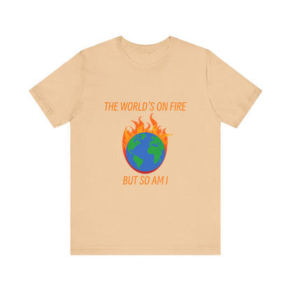 Eco-Friendly Graphic Tee - "The World's on Fire but So Am I" - Statement Shirt for Nature Lovers, Casual Wear, Awareness Events, Gifts,