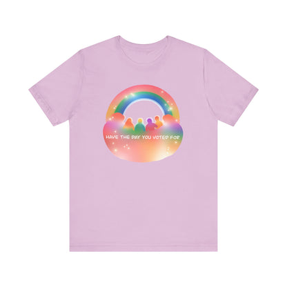 Have the Day You Voted For Colorful Political Message Tee - Rainbow Vibe Shirt, Unisex T-Shirt, Activism Apparel, Pride Fashion