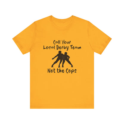 Rebellious Derby Team Tee - Call Your Local Derby Team Not the Cops, Skate Shirt, Activist Apparel, Fun Gift for Friends, Sports Enthusiast