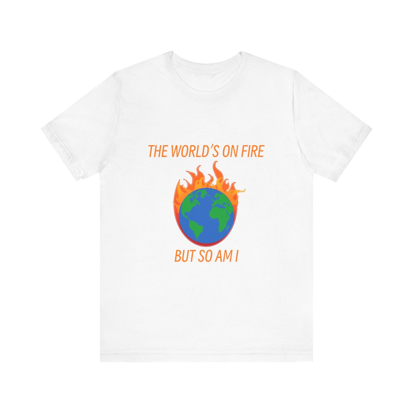 Eco-Friendly Graphic Tee - "The World's on Fire but So Am I" - Statement Shirt for Nature Lovers, Casual Wear, Awareness Events, Gifts,