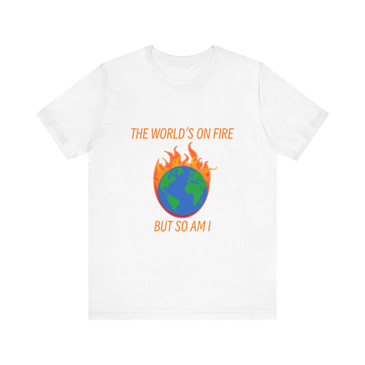 Eco-Friendly Graphic Tee - "The World's on Fire but So Am I" - Statement Shirt for Nature Lovers, Casual Wear, Awareness Events, Gifts,