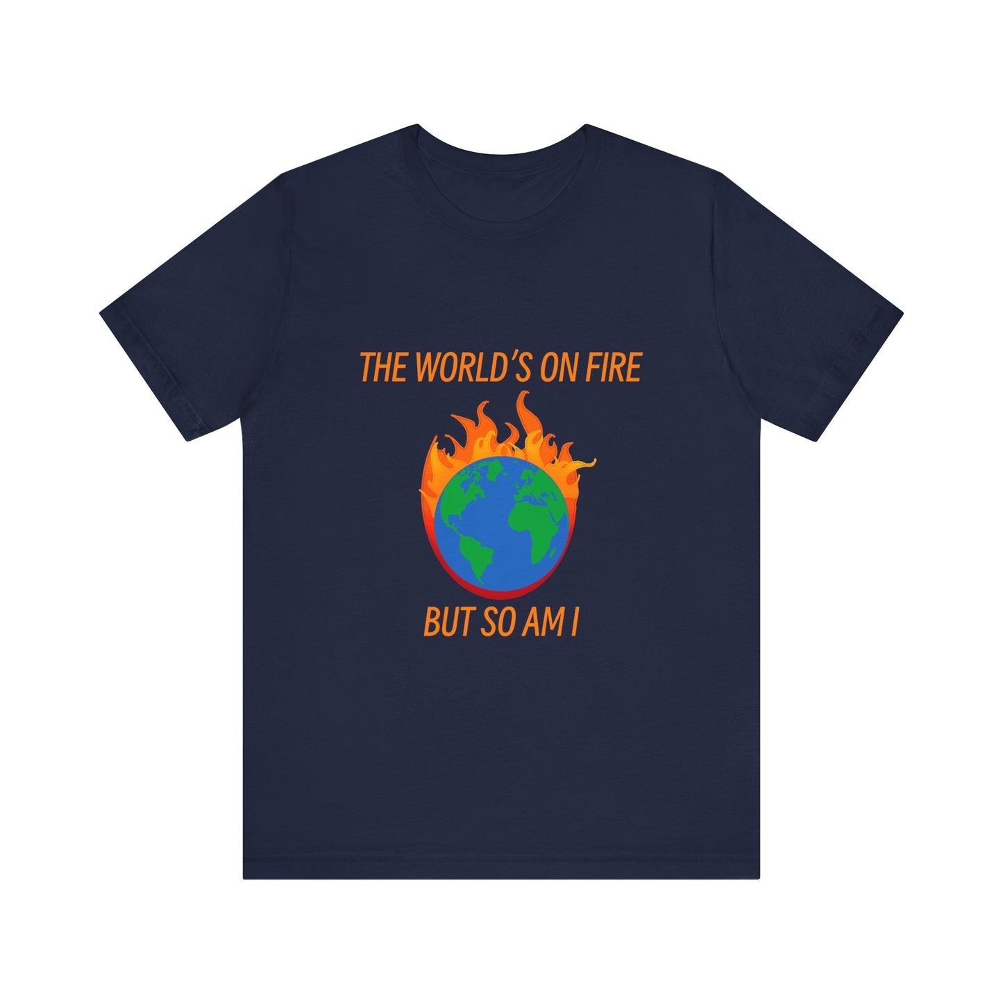 Eco-Friendly Graphic Tee - "The World's on Fire but So Am I" - Statement Shirt for Nature Lovers, Casual Wear, Awareness Events, Gifts,