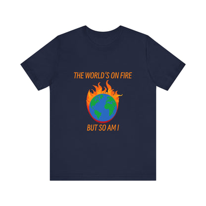 Eco-Friendly Graphic Tee - "The World's on Fire but So Am I" - Statement Shirt for Nature Lovers, Casual Wear, Awareness Events, Gifts,