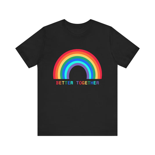 Rainbow Better Together Tee - Unisex T-Shirt for Pride, Friendship, Family Reunions, Celebrations, and Everyday Wear
