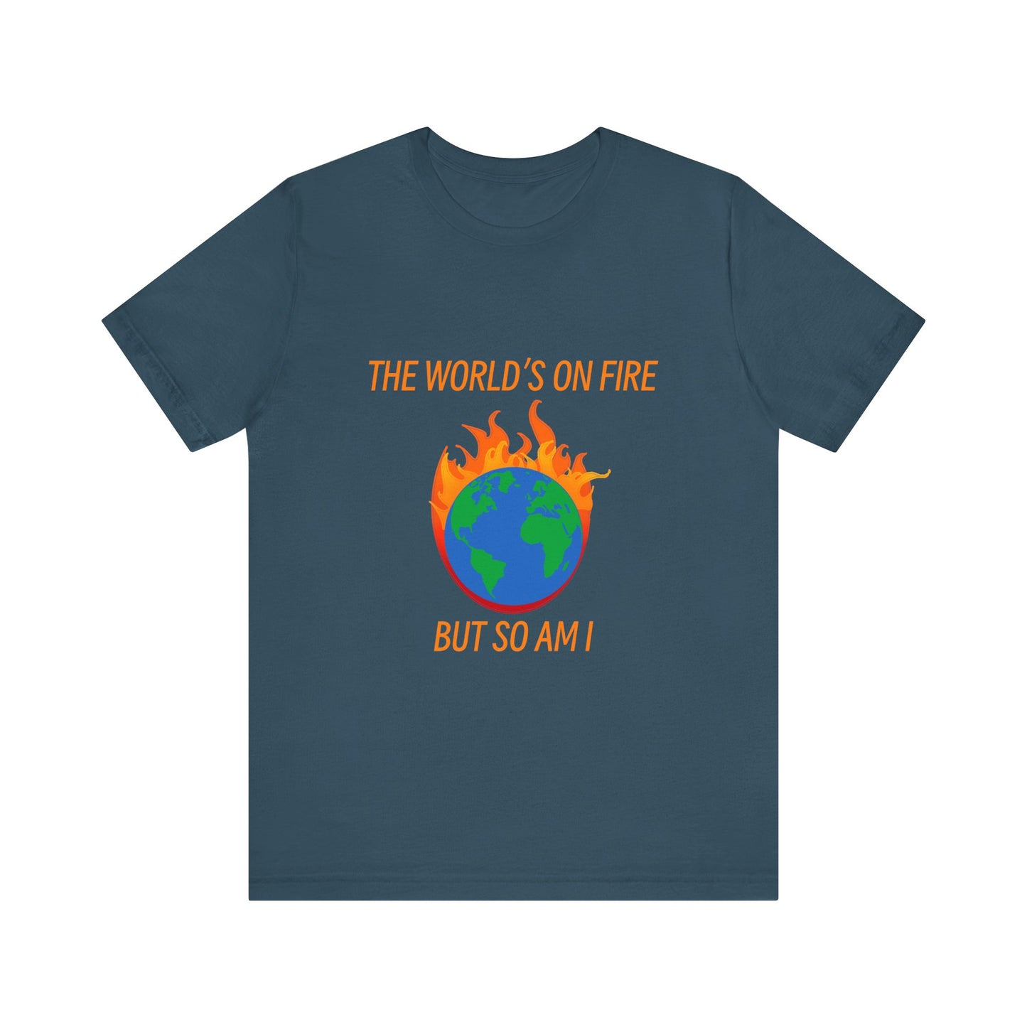 Eco-Friendly Graphic Tee - "The World's on Fire but So Am I" - Statement Shirt for Nature Lovers, Casual Wear, Awareness Events, Gifts,